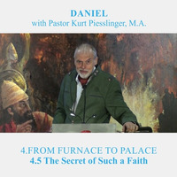 4.5 The Secret of Such a Faith - FROM FURNACE TO PALACE | Pastor Kurt Piesslinger, M.A. by FulfilledDesire