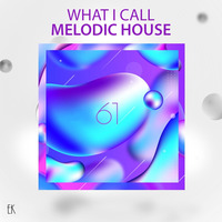 What I Call Melodic House Vol.61 by Emre K.