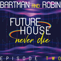 Future House Never Die - Episode 2 by Bart