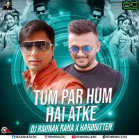 Tum Par Hum Hai Atke (Remix) Dj Raunak Rana x Hardbitten by Remixmaza Music