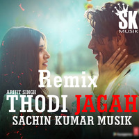 Thodi Jagah Arijit Singh Remix By Sachin kumar Musik by Sachin Kumar Musik