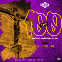 DEEJAY SMOKE - THE 100 {BLESSINGS ON BLESSINGS EDITION} by DEEJAY SMOKE 254