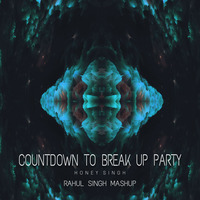 COUNTDOWN TO BREAK UP PARTY ( HONEY SINGH ) - RAHUL SINGH MASHUP by Rahul Singh