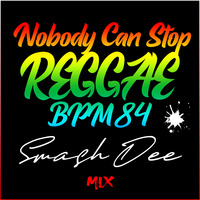NOBODY CAN STOP REGGAE BPM 84 by dj smash dee