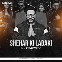 SHEHER KI LADKI - DJ Madwho Remix (DJMADWHO.COM for free mp3) by DJ MADWHO