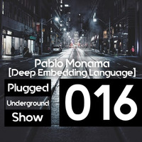 Plugged Underground Show #016 Guest Mix By Pablo Monama [Deep Embedding Language] by Plugged Underground Show