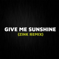 GIVE ME SUNSHINE - ZINK REMIX by DJ ZINK
