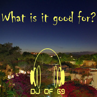 What is it good for by DJ of 69
