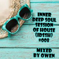 Inner Deep Soul Session Of House (IDSSH) #008 Mixed By Owen by OwenSA
