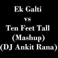Ek Galti vs Ten Feet Tall (Mashup) - DJ Ankit Rana Gwalior by DJ Ankit Rana Official