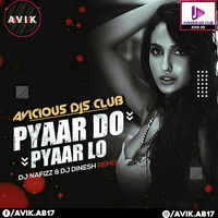 Pyaar Do Pyaar Lo (Remix) - DJ Nafizz X DJ Dinesh _ Avicious DJs Club by Avicious DJs Club