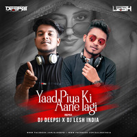 YAAD PIYA KI ANE LAGI - DJ DEEPSI x DJ LESH INDIA by DJ Lesh India