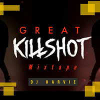 GREAT KILLSHOT mixtape (PT 1) - dj harvie mr greatness by Dj Harvie Mr Greatness [2018-2023]