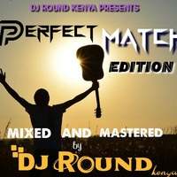 DJ ROUND KENYA_Perfect Match Edition 1 (2019) by DJ ROUND KENYA