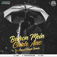 Baahon Mein Chale Aao (Remix) - DJ Anmol Singh by INDIAN DJS MUSIC - 'IDM'™