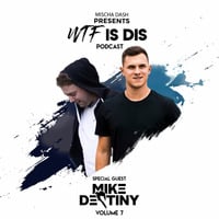 WTF Is Dis Podcast Vol. 7 w/ Mike Destiny by Mischa Dash - WTF Is Dis Podcast