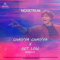 Chaiyya Chaiyya X Get Low (Mashup) - Noisetrum by Noisetrum