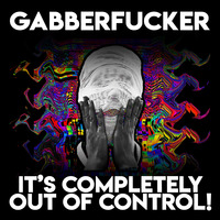 It's Completely Out Of Control by Gabberfucker