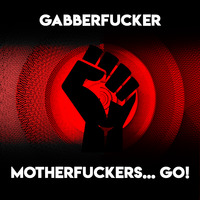 Motherfuckers... Go! by Gabberfucker