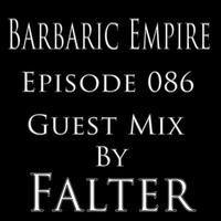 Barbaric Empire 086 (Guest Mix By Falter) by Barbaric Empire Podcast