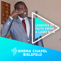 Lessons of Faith from a Lame Man by Rhema Chapel Bielefeld