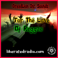 DreadLion Int. Sounds - For The Love Of Reggae by Liberated Radio (DreadLion Int Sounds)