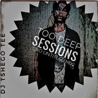 Too Deep Sessions(3rd Untitled Mix) by Tshego TEE