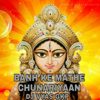 Banh Ke Mathe Chunariya(Birju Badal) Navaratri Song Dj Vyas Gkp by DJ VYAS GKP