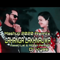 Lahanga Lakhnauwa_Kesari Lal &amp; Ritesh Pandey_Bhojpuri Mashup 2020_ Dj Vyas Gkp by DJ VYAS GKP