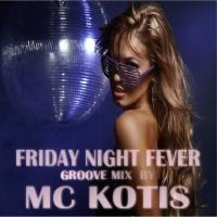 MC KOTIS-Friday Night Fever (Groove Mix) by MC KOTYS (Emil Kostov)