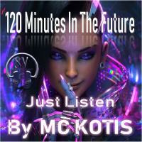 MC KOTIS-120 Minutes in The Future(Just Listen) by MC KOTYS (Emil Kostov)