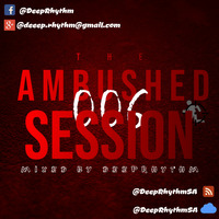 The Ambushed Session 006 - Mixed By DeepRhythm by DeepRhythmSA