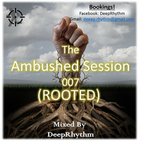 The Ambushed Session 007 (Rooted) - Mixed By DeepRhythm by DeepRhythmSA