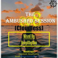 The Ambushed Session 008 (Cloudless) - Mixed By DeepRhythm by DeepRhythmSA