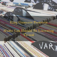 King Gomerce Pres. Music You Should Be Listening To 006 by Mbuyiseni King Gomerce Shabangu