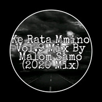 Ke Rata Mmino Vol.9 Mix By Malom Samo (2020 Mix) by Malom Samo
