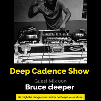 DeepCadenceShow Guest Mix 009-BruceDeeperSa by Deep Cadence Show