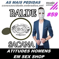 #59 AS MUSICAS MAIS PEDIDAS. HOMENS DE ATITUDES EM SEX SHOP. BALDE SACANA PODCAST by Balde Sacana Podcast