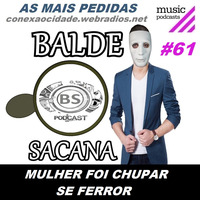 #61 AS MUSICAS MAIS PEDIDAS. MULHER FAZ ORAL E PASSA MAL COM BALDE SACANA PODCAST by Balde Sacana Podcast