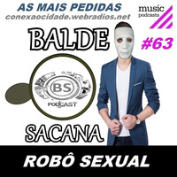 #63 AS MUSICAS MAIS PEDIDAS. ROBO SEXUAL QUE FAZ TUDO. BALDE SACANA PODCAST by Balde Sacana Podcast