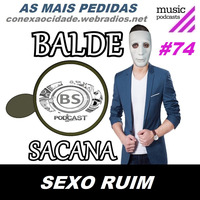#74 AS MUSICAS MAIS PEDIDAS. SEXO RUIM COM BALDE SACANA PODCAST by Balde Sacana Podcast