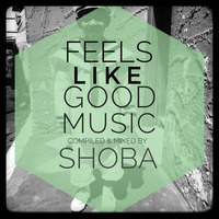 Feels Like Good Music Compiled and Mixed By SHOBA by Nhlanhla Shoba