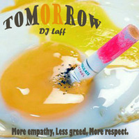 Tomorrow.  More empathy, Less greed, More respect. - Compiled &amp; Mixed by DJ Laff by Dj Laff