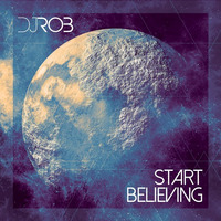 DJ Rob - Start Believing by onedjrob