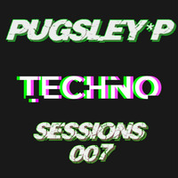 Techno Sessions 007 by Pugsley*P