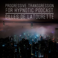 Gilles de LaTourette - Progressive Transgression for Hypnotic Podcast by Gilles de LaTourette