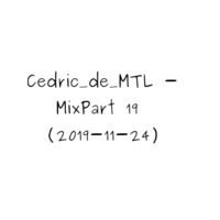 Cedric_de_MTL - Mix Part 19 (2019-11-24) by Cedric_de_MTL (Archives)