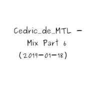 Cedric_de_MTL - Mix Part 06 (2019-01-18) by Cedric_de_MTL (Archives)