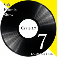 Laidback Fred - 80's Hotmix Show Crate 2_7 by Laidback Fred