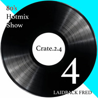 Laidback Fred - 80's Hotmix Show Crate 2_4 by Laidback Fred